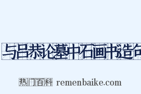 与吕恭论墓中石画书造句是什么意思的图片